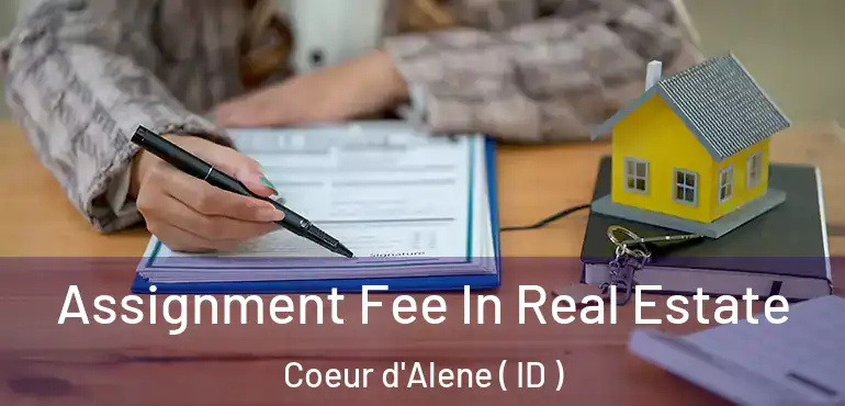  Assignment Fee In Real Estate Coeur d'Alene ( ID )