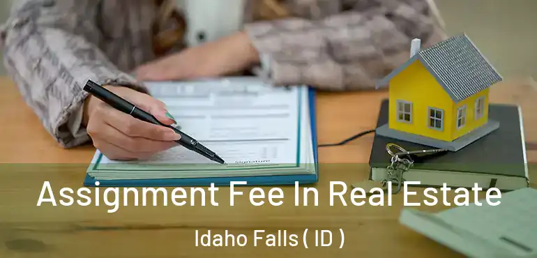  Assignment Fee In Real Estate Idaho Falls ( ID )