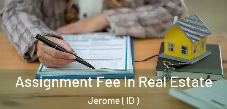  Assignment Fee In Real Estate Jerome ( ID )