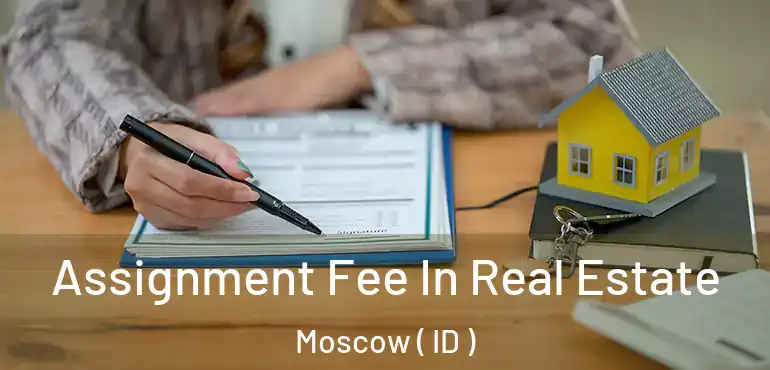  Assignment Fee In Real Estate Moscow ( ID )