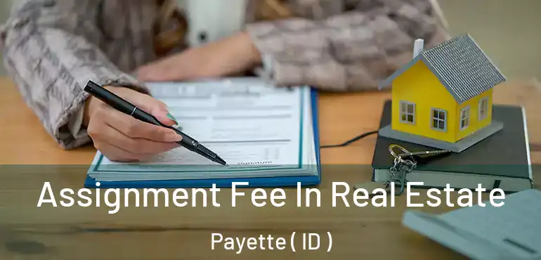  Assignment Fee In Real Estate Payette ( ID )