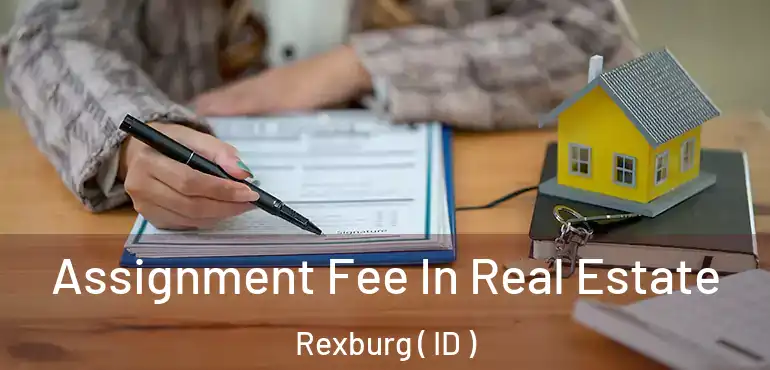  Assignment Fee In Real Estate Rexburg ( ID )