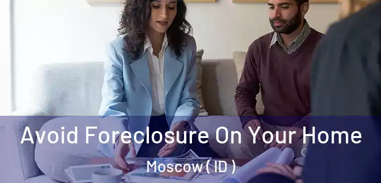  Avoid Foreclosure On Your Home Moscow ( ID )