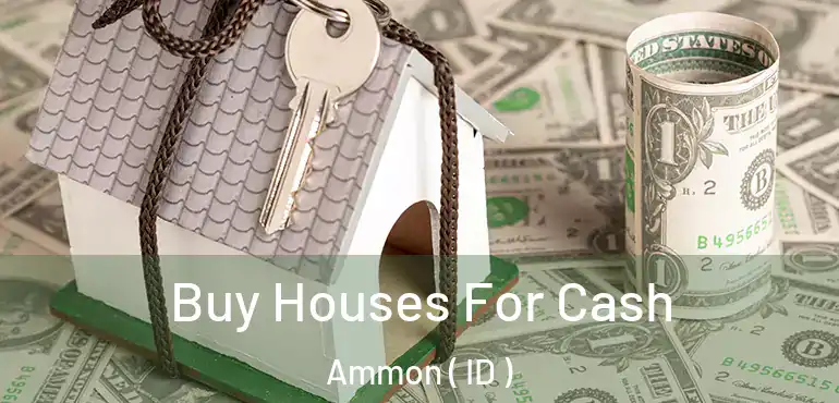  Buy Houses For Cash Ammon ( ID )