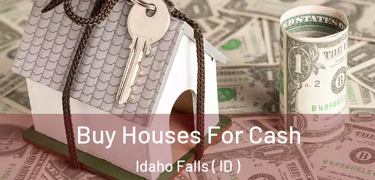  Buy Houses For Cash Idaho Falls ( ID )