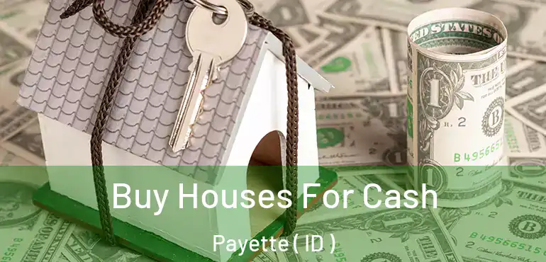  Buy Houses For Cash Payette ( ID )