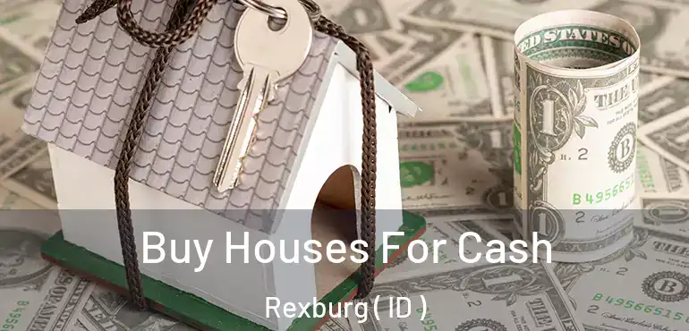  Buy Houses For Cash Rexburg ( ID )