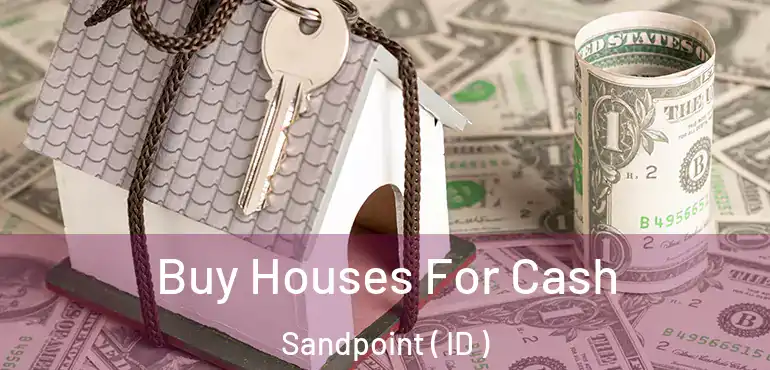  Buy Houses For Cash Sandpoint ( ID )