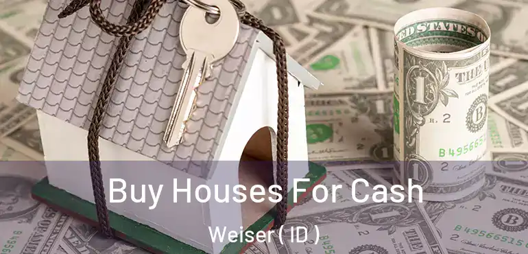  Buy Houses For Cash Weiser ( ID )