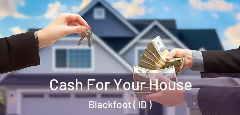  Cash For Your House Blackfoot ( ID )