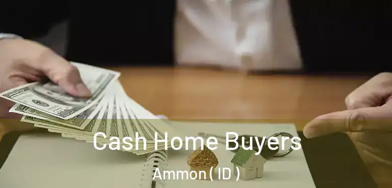  Cash Home Buyers Ammon ( ID )