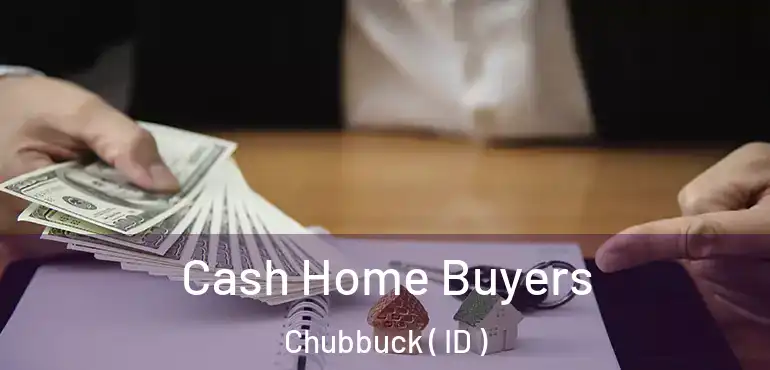  Cash Home Buyers Chubbuck ( ID )