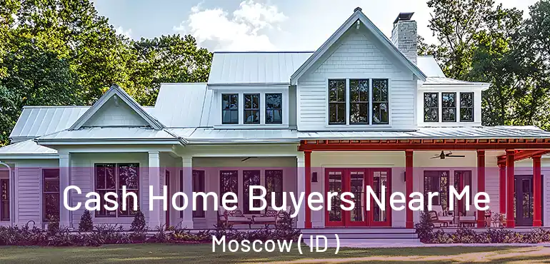  Cash Home Buyers Near Me Moscow ( ID )