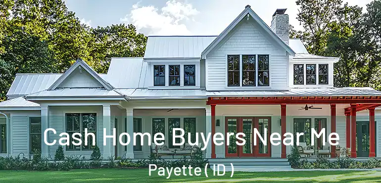  Cash Home Buyers Near Me Payette ( ID )