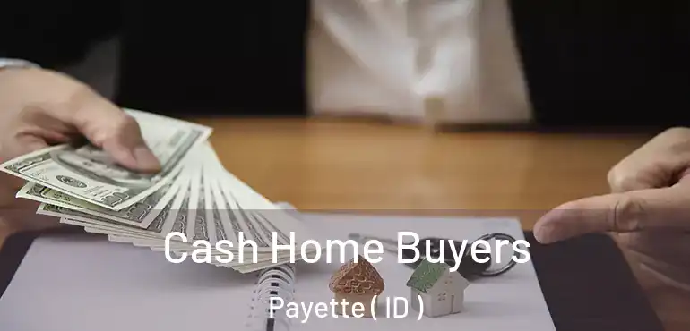  Cash Home Buyers Payette ( ID )