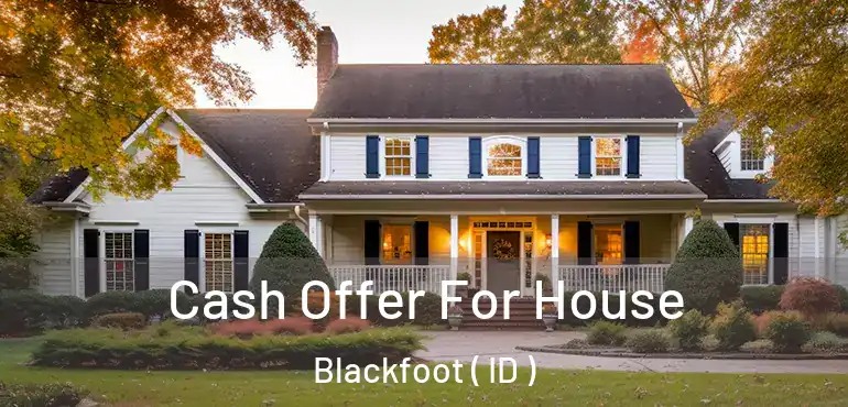  Cash Offer For House Blackfoot ( ID )