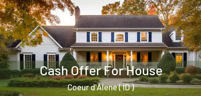  Cash Offer For House Coeur d'Alene ( ID )