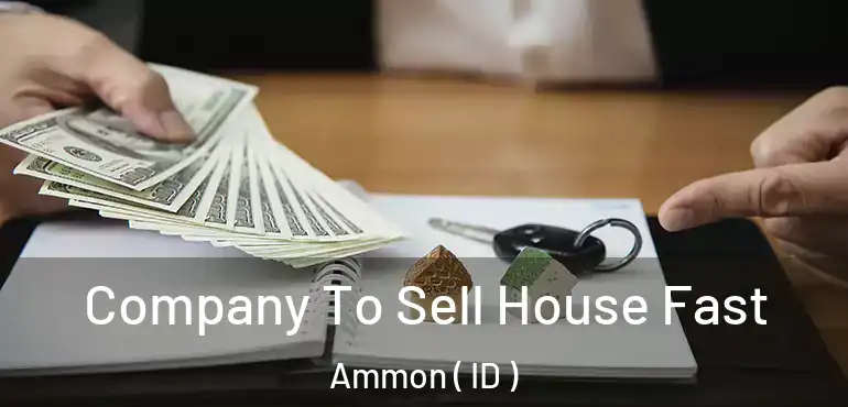  Company To Sell House Fast Ammon ( ID )