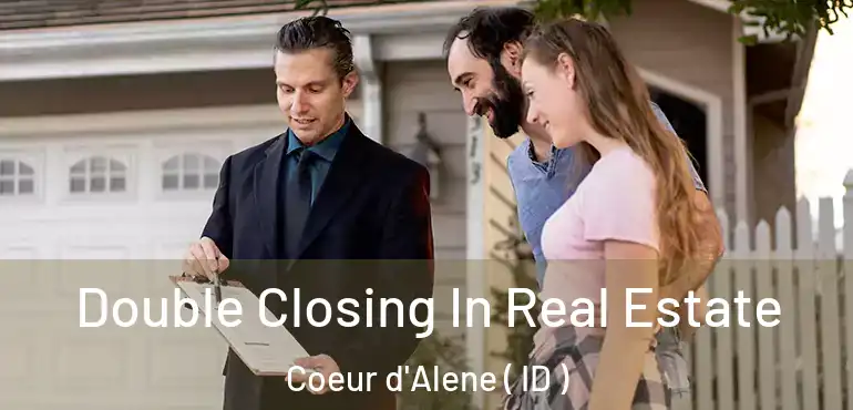  Double Closing In Real Estate Coeur d'Alene ( ID )