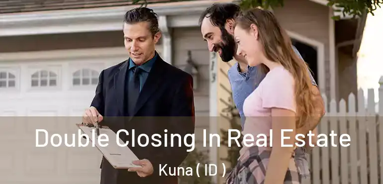  Double Closing In Real Estate Kuna ( ID )