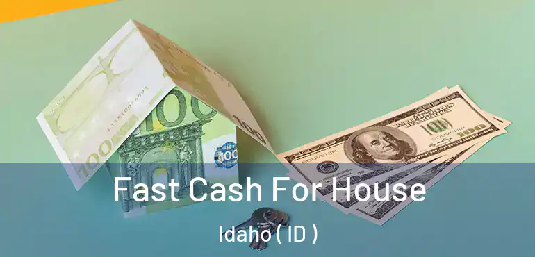 Fast Cash For House Idaho ( ID )
