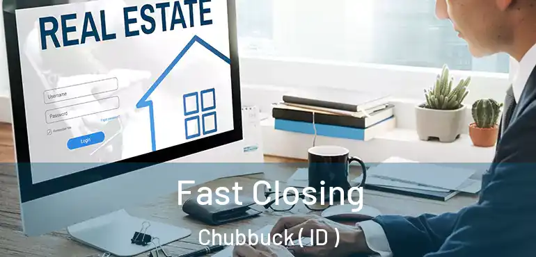  Fast Closing Chubbuck ( ID )