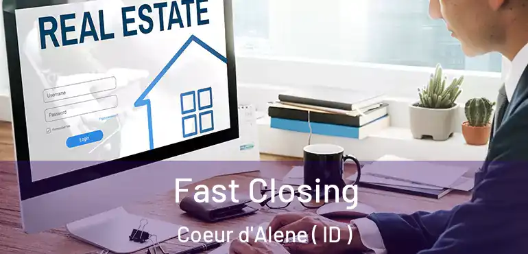  Fast Closing Coeur d'Alene ( ID )