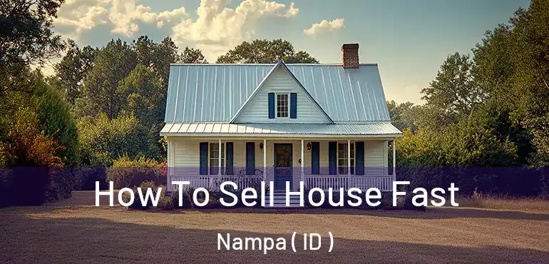  How To Sell House Fast Nampa ( ID )