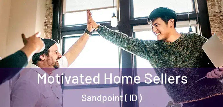  Motivated Home Sellers Sandpoint ( ID )