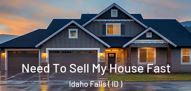  Need To Sell My House Fast Idaho Falls ( ID )