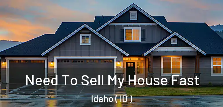  Need To Sell My House Fast Idaho ( ID )