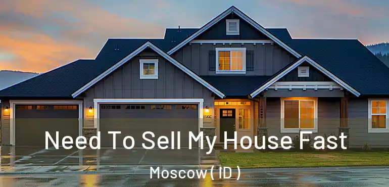  Need To Sell My House Fast Moscow ( ID )