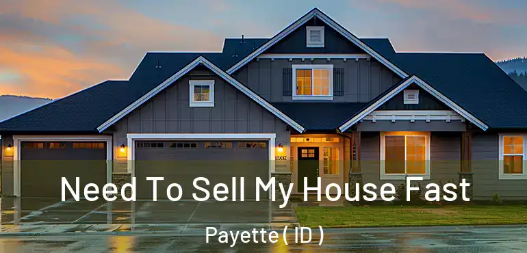  Need To Sell My House Fast Payette ( ID )