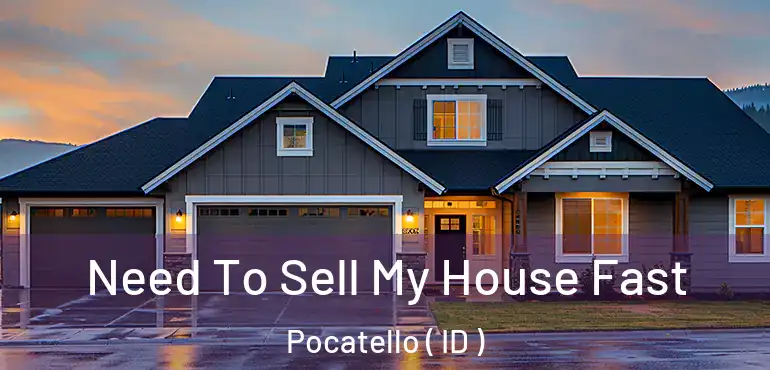  Need To Sell My House Fast Pocatello ( ID )