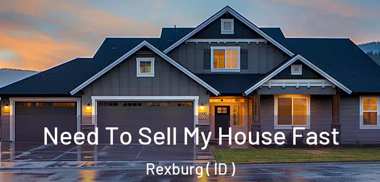  Need To Sell My House Fast Rexburg ( ID )