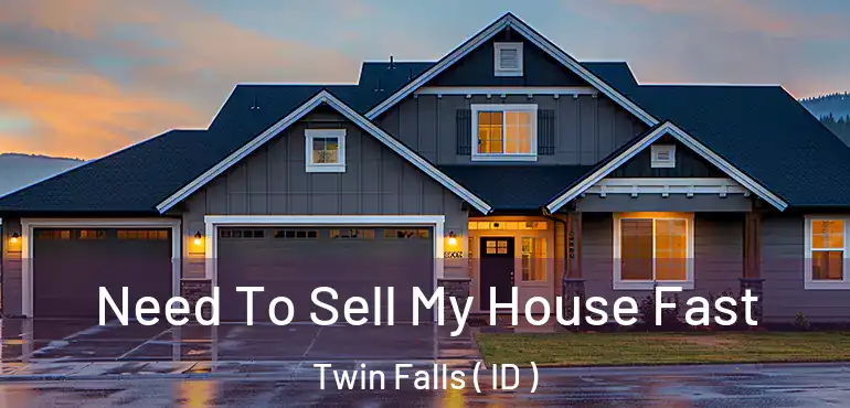  Need To Sell My House Fast Twin Falls ( ID )