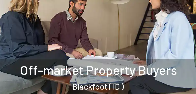  Off-market Property Buyers Blackfoot ( ID )