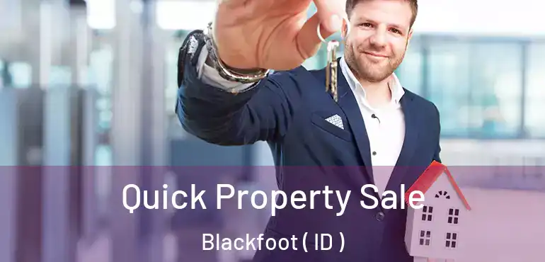  Quick Property Sale Blackfoot ( ID )