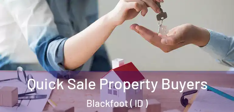  Quick Sale Property Buyers Blackfoot ( ID )