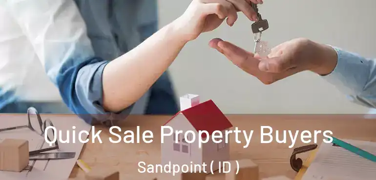  Quick Sale Property Buyers Sandpoint ( ID )