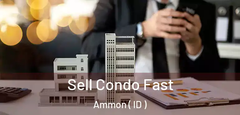  Sell Condo Fast Ammon ( ID )