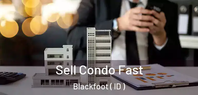  Sell Condo Fast Blackfoot ( ID )
