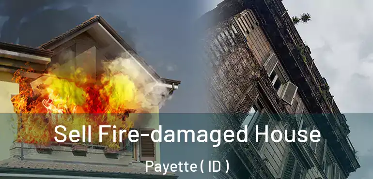  Sell Fire-damaged House Payette ( ID )