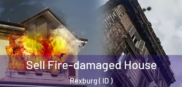  Sell Fire-damaged House Rexburg ( ID )