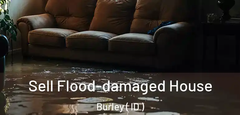  Sell Flood-damaged House Burley ( ID )