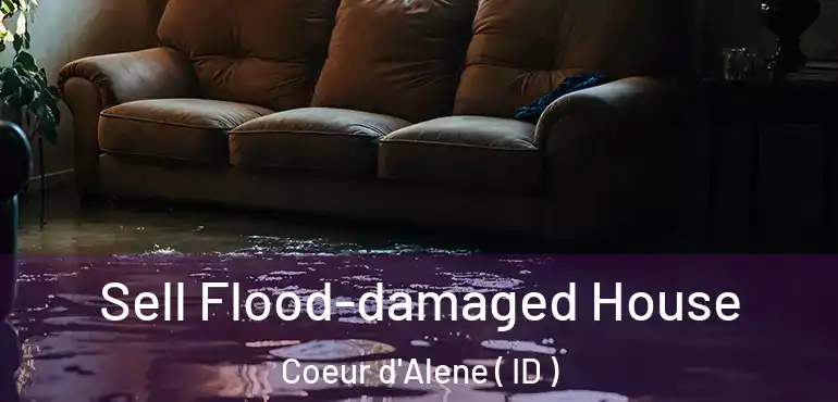  Sell Flood-damaged House Coeur d'Alene ( ID )