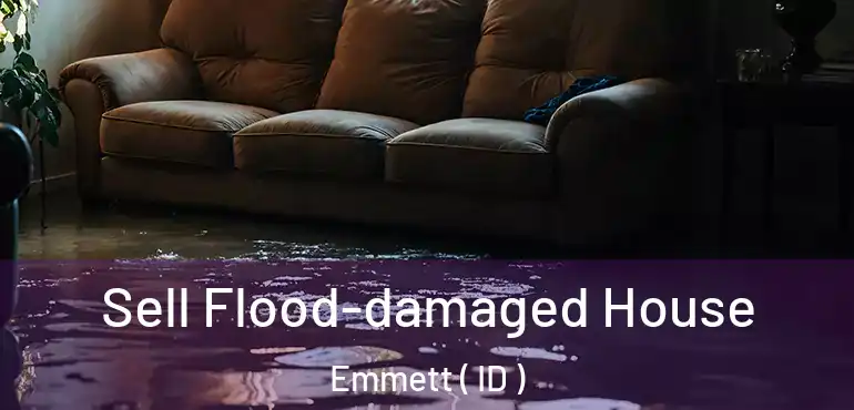  Sell Flood-damaged House Emmett ( ID )