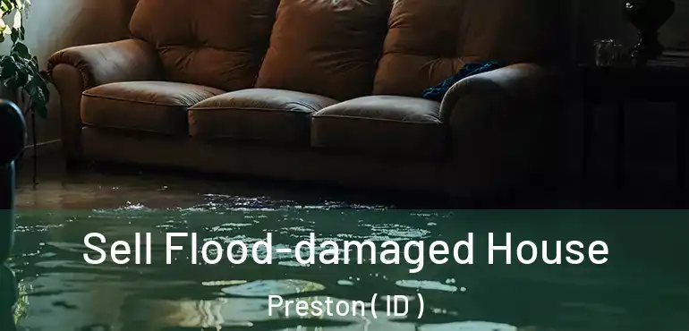  Sell Flood-damaged House Preston ( ID )