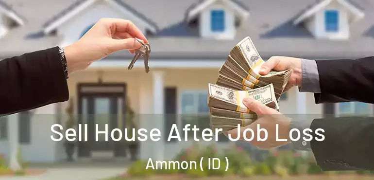  Sell House After Job Loss Ammon ( ID )