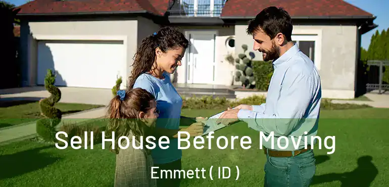  Sell House Before Moving Emmett ( ID )